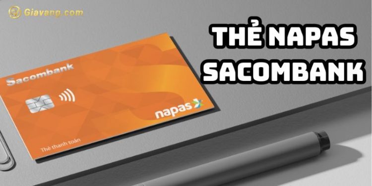 Sacombank Napas là gì? Phí thẻ Sacombank Napas hiện nay bao nhiêu? 1 Sacombank Napas là gì? Phí thẻ Sacombank Napas hiện nay bao nhiêu?