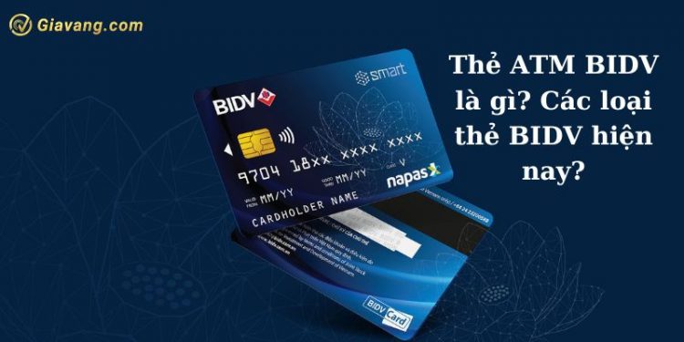 Thẻ ATM BIDV là gì? Các loại thẻ BIDV hiện nay? Cách làm thẻ ATM BIDV