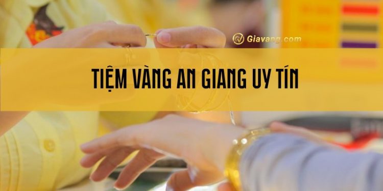 Lưu ngay top 6 tiệm vàng An Giang uy tín, giá tốt 1 Lưu ngay top 6 tiệm vàng An Giang uy tín, giá tốt