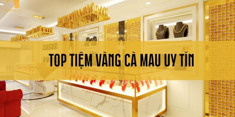 Các tiệm vàng Cà Mau đáng tin cậy, chất lượng nhất hiện nay 1 Các tiệm vàng Cà Mau đáng tin cậy, chất lượng nhất hiện nay