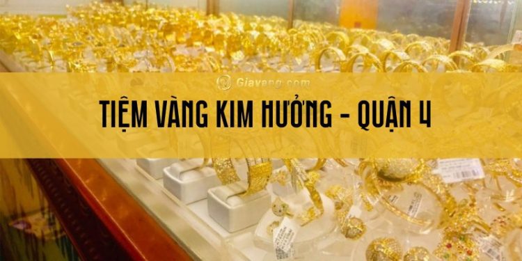 Địa chỉ tiệm vàng Kim Hưởng - Tiệm vàng Quận 4 đáng tin cậy 1 Địa chỉ tiệm vàng Kim Hưởng - Tiệm vàng Quận 4 đáng tin cậy