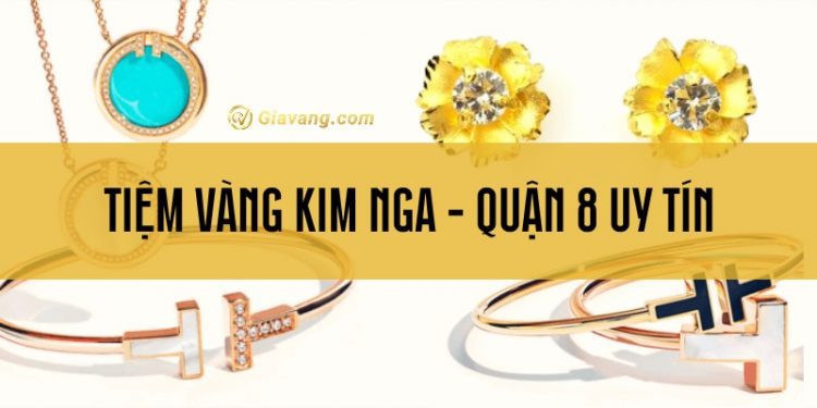 Tiệm vàng Kim Nga ở đâu? Có nên mua vàng Kim Nga không? 1 Tiệm vàng Kim Nga ở đâu? Có nên mua vàng Kim Nga không?