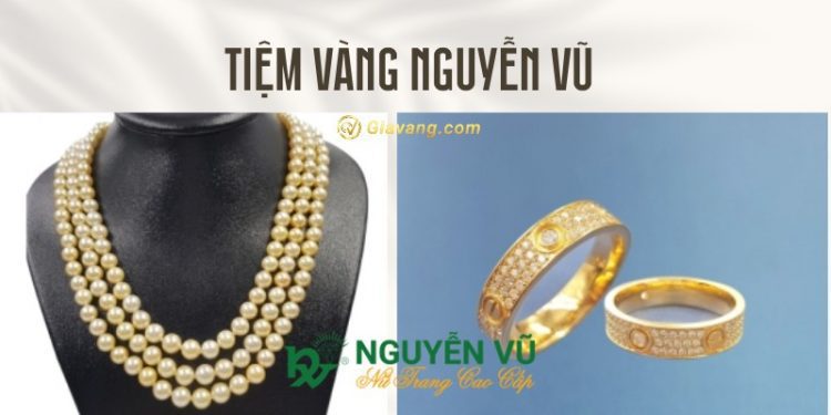Tiệm vàng Nguyễn Vũ - cửa hàng mua sắm trang sức đáng tin cậy
