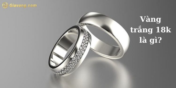 Vàng trắng 18k là gì? Giá vàng trắng 18k hôm nay bao nhiêu? 1 Vàng trắng 18k là gì? Giá vàng trắng 18k hôm nay bao nhiêu?