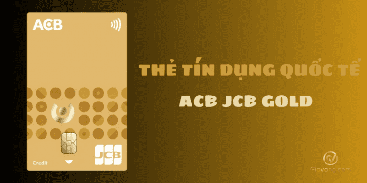 Review chi tiết về thẻ tín dụng quốc tế ACB JCB GOLD 1 ACB JCB GOLD