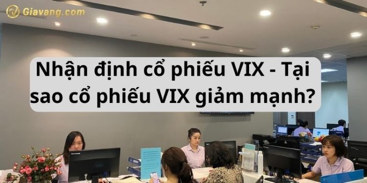 Nhận định cổ phiếu VIX - Tại sao cổ phiếu VIX giảm mạnh? 1 Nhận định cổ phiếu VIX - Tại sao cổ phiếu VIX giảm mạnh?