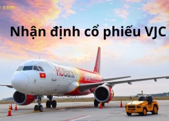Nhận định cổ phiếu VJC - Thực hư Cổ phiếu Vietjet giảm mạnh