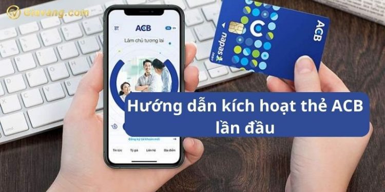 Hướng dẫn kích hoạt thẻ ACB lần đầu chi tiết nhất