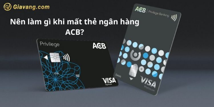 Nên làm gì khi mất thẻ ngân hàng ACB? Phí làm lại thẻ bao nhiêu?