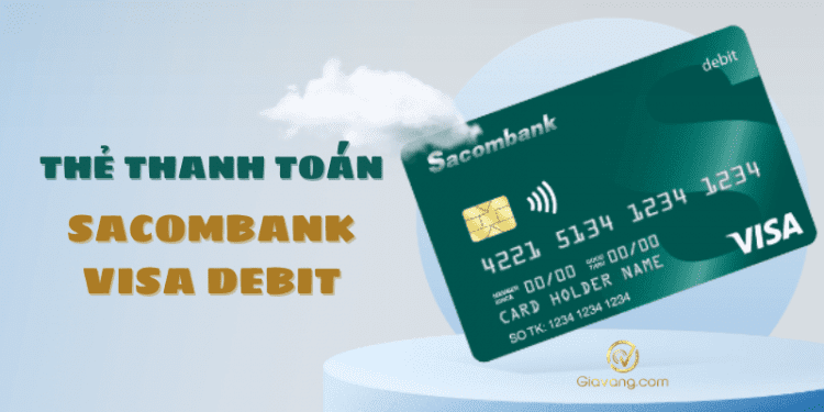 Sacombank Visa Debit là gì? Hạn mức và biểu phí thẻ Sacombank Visa Debit