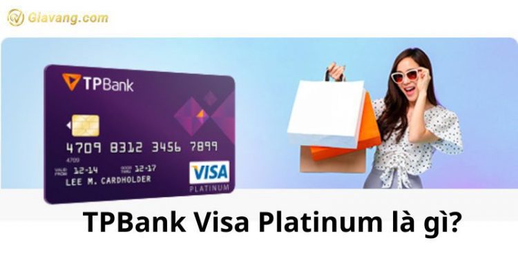 TPBank Visa Platinum là gì? Biểu phí thẻ tín dụng quốc tế TPBank Visa Platinum
