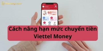 Hướng dẫn cách nâng hạn mức chuyển tiền Viettel Money chi tiết
