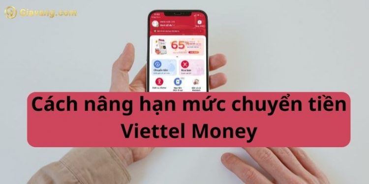 Hướng dẫn cách nâng hạn mức chuyển tiền Viettel Money chi tiết 1 Hướng dẫn cách nâng hạn mức chuyển tiền Viettel Money chi tiết