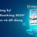 Các cách đăng ký Internet Banking BIDV nhanh chóng tại nhà 6 Các cách đăng ký Internet Banking BIDV nhanh chóng tại nhà