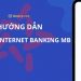 Hướng dẫn đăng ký và sử dụng internet banking MBBank