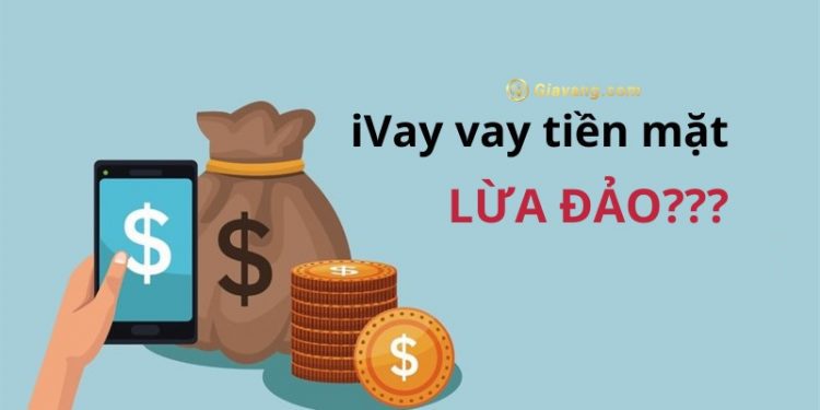 iVay vay tiền lừa đảo đúng không? Lãi suất iVay bao nhiêu? 1 iVay vay tiền lừa đảo đúng không? Lãi suất iVay bao nhiêu?