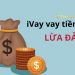 iVay vay tiền lừa đảo đúng không? Lãi suất iVay bao nhiêu? 6 iVay vay tiền lừa đảo đúng không? Lãi suất iVay bao nhiêu?