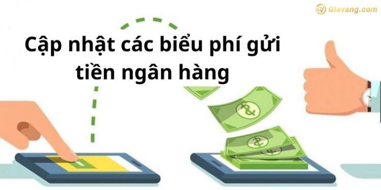 Cập nhật các biểu phí gửi tiền ngân hàng mới nhất hiện nay