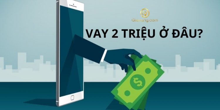 Vay 2 triệu ở đâu giải ngân liền? Lãi suất vay 2 triệu bao nhiêu? 1 Vay 2 triệu ở đâu giải ngân liền? Lãi suất vay 2 triệu bao nhiêu?
