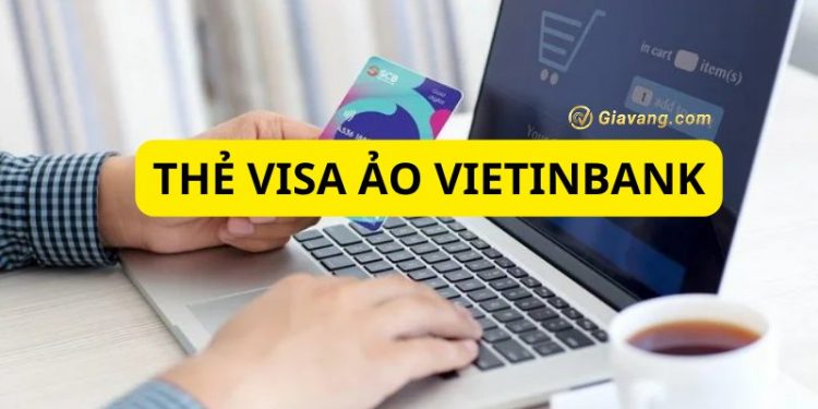 Thẻ ảo Vietinbank là gì? Cách đăng ký thẻ visa ảo Vietinbank 1 Thẻ ảo Vietinbank là gì? Cách đăng ký thẻ visa ảo Vietinbank