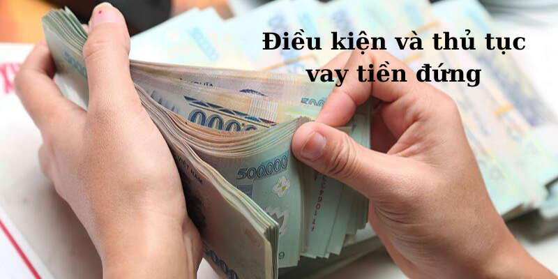 Điều kiện và thủ tục vay tiền đứng