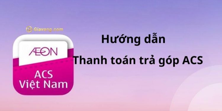 Trả góp ACS ở đâu? 2 cách thanh toán khoản vay ACS nhanh chóng
