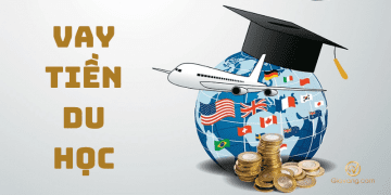 Vay du học là gì? Điều kiện vay tiền du học? Vay du học ở đâu lãi suất tốt? 5 Vay tiền du học