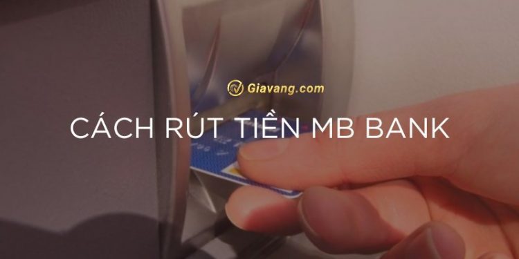 Chia sẻ tất tần tật cách rút tiền MB Bank nhanh chóng, đơn giản 1 Chia sẻ tất tần tật cách rút tiền MB Bank nhanh chóng, đơn giản