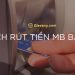 Chia sẻ tất tần tật cách rút tiền MB Bank nhanh chóng, đơn giản 6 Chia sẻ tất tần tật cách rút tiền MB Bank nhanh chóng, đơn giản