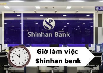 Giờ làm việc Shinhan Bank - Shinhan có làm việc thứ 7 không?