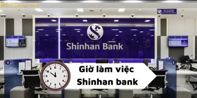 Giờ làm việc Shinhan Bank - Shinhan có làm việc thứ 7 không? 1 Giờ làm việc Shinhan Bank - Shinhan có làm việc thứ 7 không?