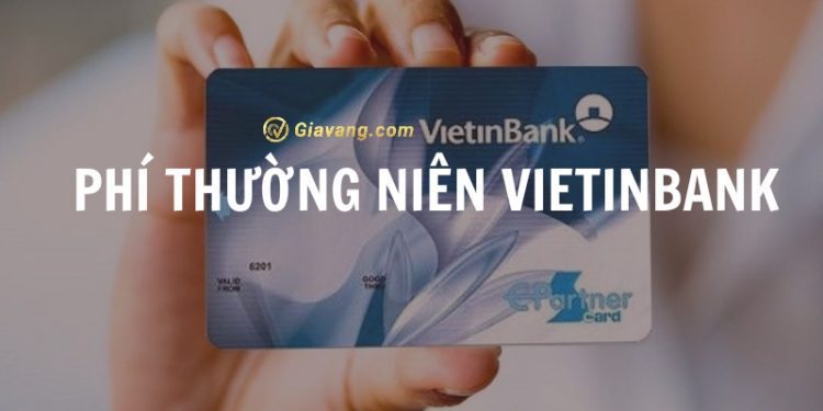 Phí thường niên Vietinbank là gì? Cập nhật biểu phí thường niên Vietinbank 2024 1 Phí thường niên Vietinbank là gì? Cập nhật biểu phí thường niên Vietinbank 2024