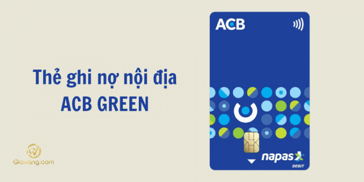 Thông tin chi tiết về thẻ ghi nợ nội địa ACB Green 1 Thông tin chi tiết về thẻ ghi nợ nội địa ACB Green