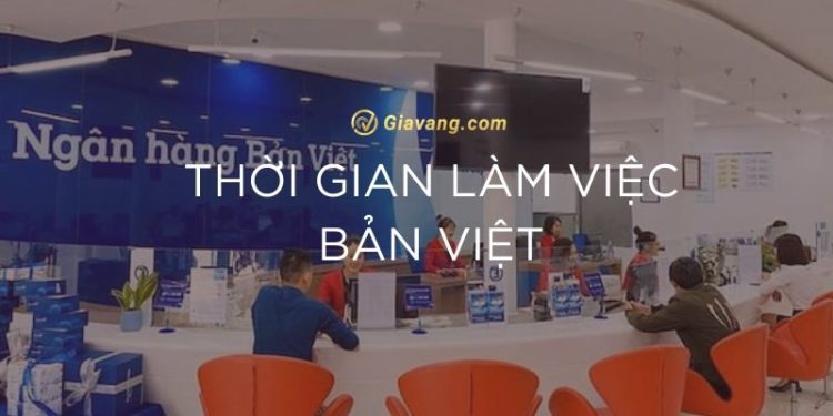 Thời gian làm việc Bản Việt 2024 có thay đổi không? Lưu ý khi giao dịch với Bản Việt