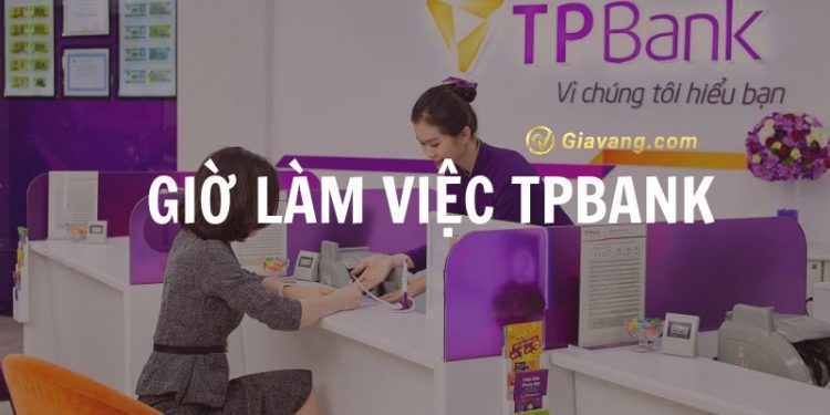 Thời gian làm việc TPBank toàn quốc hiện nay. Tổng đài TPBank hỗ trợ trực tuyến số mấy?