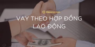 Vay theo hợp đồng lao động: Điều kiện, hạn mức, lãi suất vay mới nhất