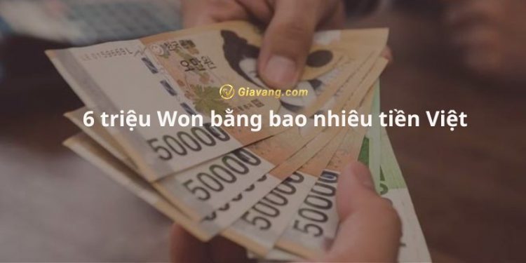 6 triệu Won bằng bao nhiêu tiền Việt? Đổi tiền Hàn ở đâu uy tín?