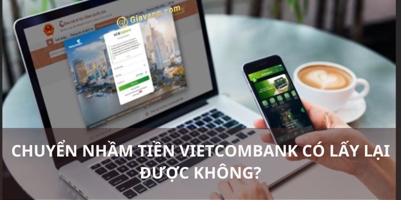 Chuyển nhầm tiền Vietcombank có lấy lại được không?