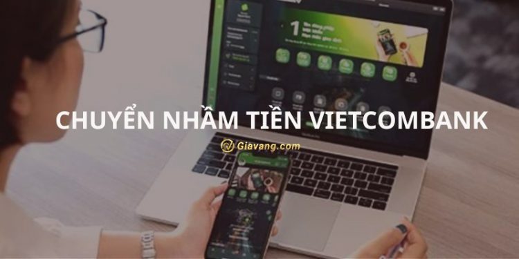 Chuyển nhầm tiền Vietcombank phải làm sao? Cách xử lý khi chuyển nhầm tài khoản