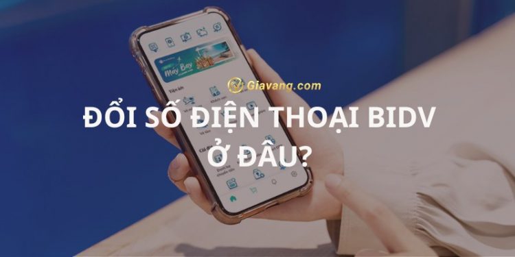 Đổi số điện thoại BIDV có mất phí không? Cách đổi số điện thoại trên SmartBanking 1 Đổi số điện thoại BIDV có mất phí không? Cách đổi số điện thoại trên SmartBanking