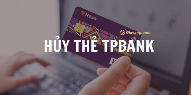 Cách hủy thẻ TPBank nhanh chóng tại nhà. Hủy thẻ tín dụng TPBank có mất phí không? 1 Cách hủy thẻ TPBank nhanh chóng tại nhà. Hủy thẻ tín dụng TPBank có mất phí không?