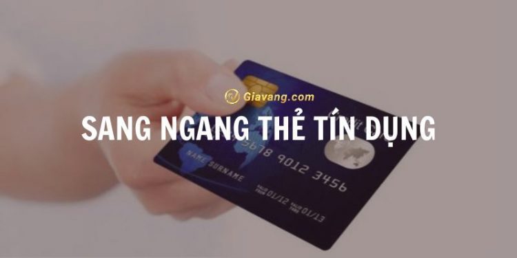 Sang ngang thẻ tín dụng là gì? Ngân hàng nào cho phép sang ngang thẻ tín dụng? 1 Sang ngang thẻ tín dụng là gì? Ngân hàng nào cho phép sang ngang thẻ tín dụng?