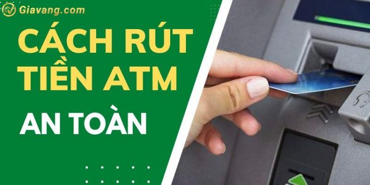 Cách rút tiền ATM và các sự cố có thể xảy ra khi rút tiền ATM 1 Cách rút tiền ATM và các sự cố có thể xảy ra khi rút tiền ATM