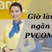Cập nhật giờ làm việc PVcombank - PVcomBank có làm việc thứ 7 không? 8 Cập nhật giờ làm việc PVcombank - PVcomBank có làm việc thứ 7 không?