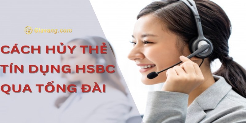 Hủy thẻ tín dụng HSBC qua tổng đài