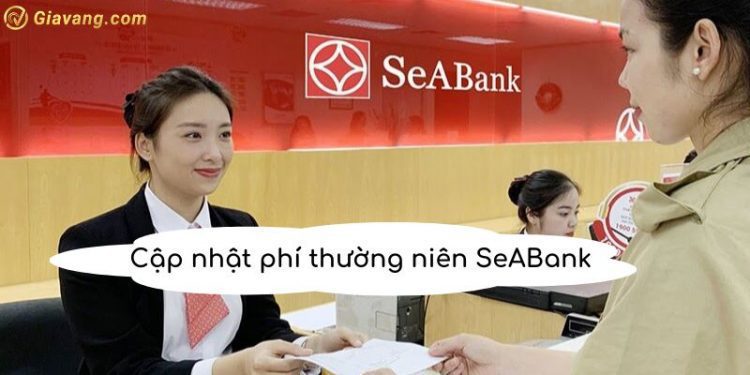 Cập nhật phí thường niên SeABank - Phí thường niên thẻ tín dụng SeABank