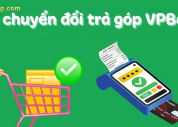 Phí chuyển đổi trả góp VPBank - Cách đăng ký trả góp thẻ tín dụng VPBank