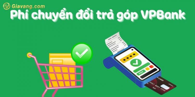 Phí chuyển đổi trả góp VPBank - Cách đăng ký trả góp thẻ tín dụng VPBank 1 Phí chuyển đổi trả góp VPBank - Cách đăng ký trả góp thẻ tín dụng VPBank