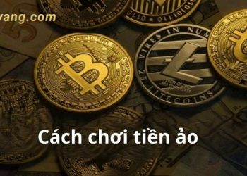 Cách chơi tiền ảo hiệu quả & sinh lời? Hướng dẫn từ A - Z