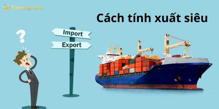 Cách tính xuất siêu chi tiết - Ưu nhược điểm của việc xuất siêu 1 Cách tính xuất siêu chi tiết - Ưu nhược điểm của việc xuất siêu